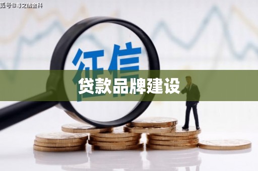 洪江贷款品牌建设