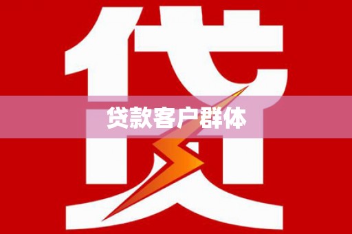 洪江贷款客户群体