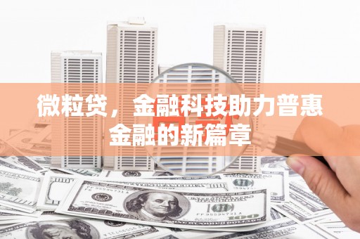洪江微粒贷，金融科技助力普惠金融的新篇章