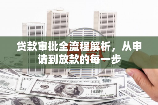 洪江贷款审批全流程解析，从申请到放款的每一步