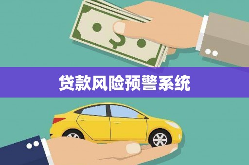 洪江贷款风险预警系统