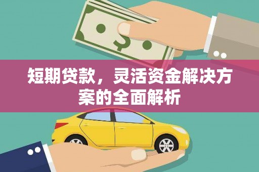 洪江短期贷款，灵活资金解决方案的全面解析