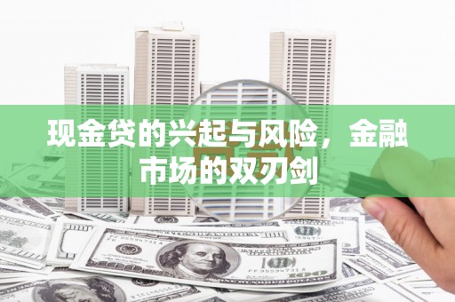 洪江现金贷的兴起与风险，金融市场的双刃剑