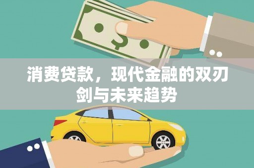 洪江消费贷款，现代金融的双刃剑与未来趋势