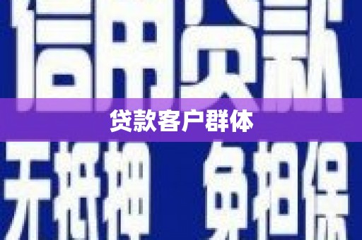 洪江贷款客户群体