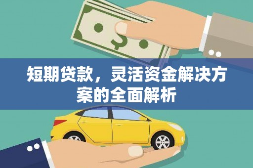 洪江短期贷款，灵活资金解决方案的全面解析