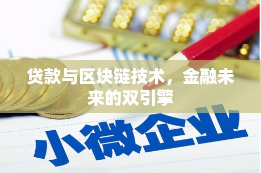 洪江贷款与区块链技术，金融未来的双引擎
