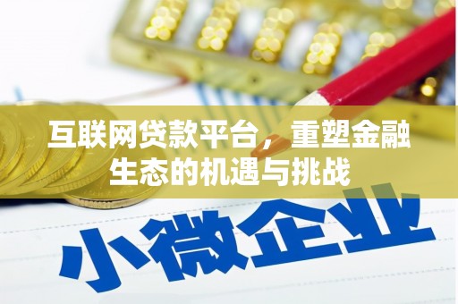 洪江互联网贷款平台，重塑金融生态的机遇与挑战