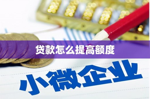 洪江贷款怎么提高额度