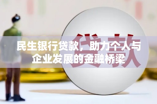 洪江民生银行贷款，助力个人与企业发展的金融桥梁