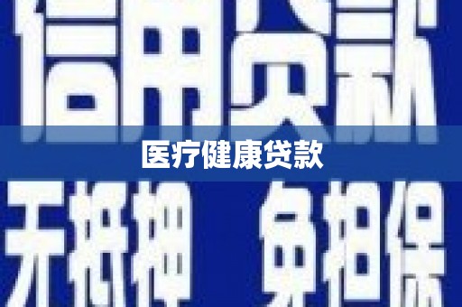 洪江医疗健康贷款