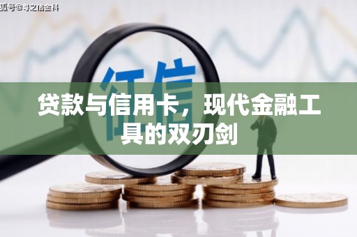 洪江贷款与信用卡，现代金融工具的双刃剑