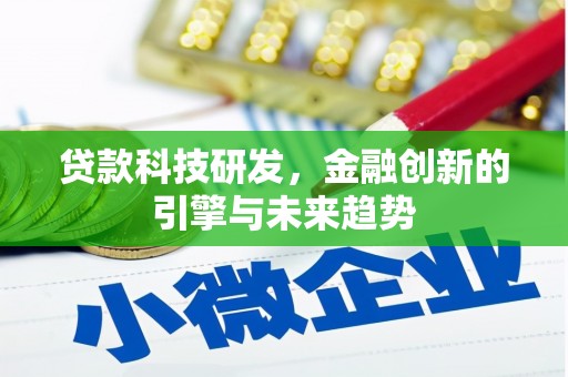 洪江贷款科技研发，金融创新的引擎与未来趋势