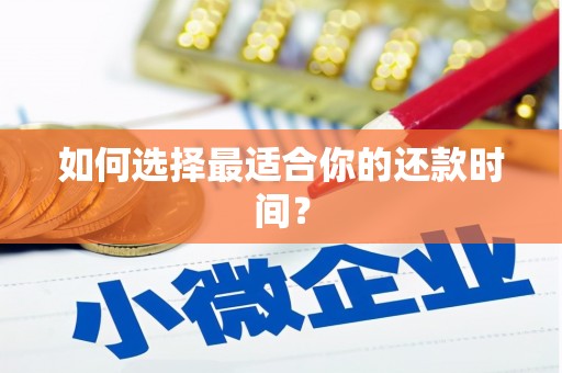 洪江如何选择最适合你的还款时间？