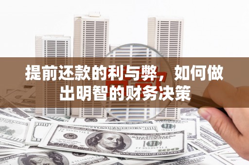 洪江提前还款的利与弊，如何做出明智的财务决策