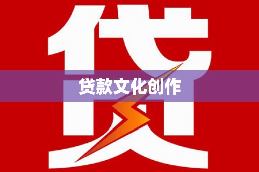 洪江贷款文化创作