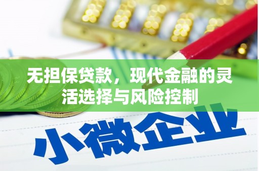 洪江无担保贷款，现代金融的灵活选择与风险控制