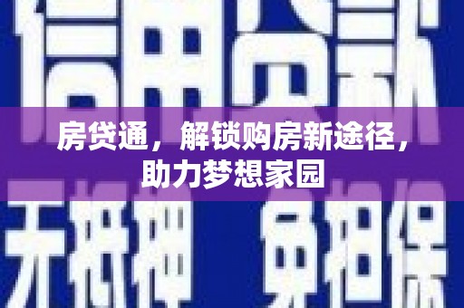 洪江房贷通，解锁购房新途径，助力梦想家园