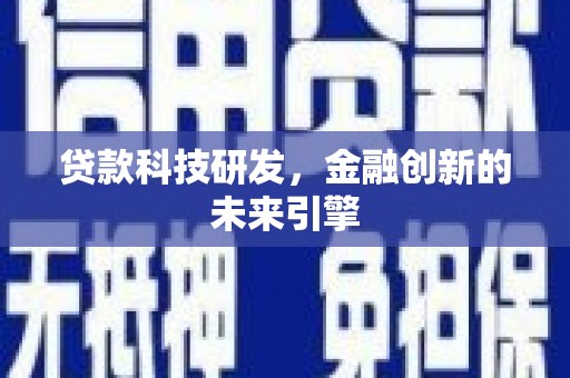 洪江贷款科技研发，金融创新的未来引擎