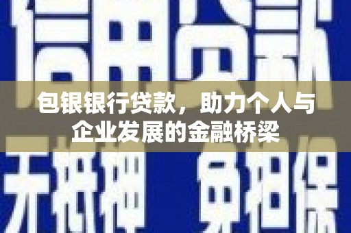 洪江包银银行贷款，助力个人与企业发展的金融桥梁