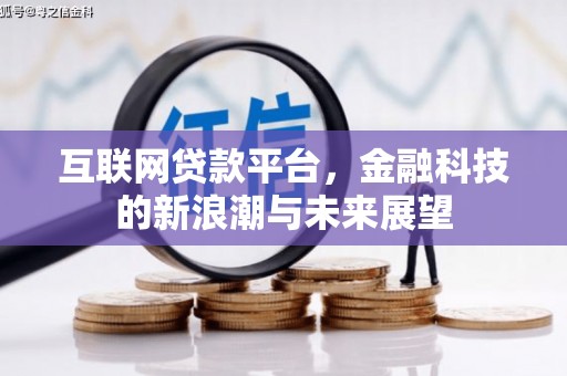 洪江互联网贷款平台，金融科技的新浪潮与未来展望