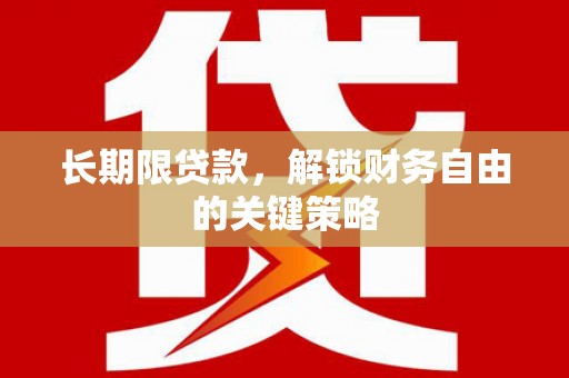 洪江长期限贷款，解锁财务自由的关键策略