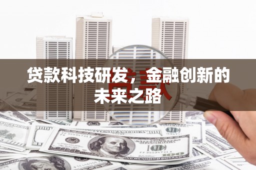 洪江贷款科技研发，金融创新的未来之路