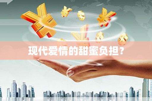 洪江现代爱情的甜蜜负担？