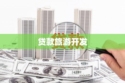 洪江贷款旅游开发