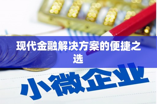 洪江现代金融解决方案的便捷之选